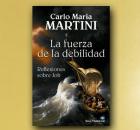 LA FUERZA EN LA DEBILIDAD, Carlo Mª Martini